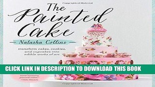 [PDF] The Painted Cake: Transform Cakes, Cookies, and Cupcakes into Edible Works of Art Full Online