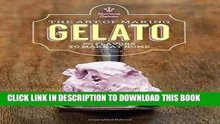 Best Seller The Art of Making Gelato: 50 Flavors to Make at Home Free Read