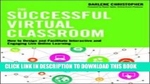 Read Now The Successful Virtual Classroom: How to Design and Facilitate Interactive and Engaging