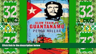 Big Sales  Slow Train to Guantanamo: A Rail Odyssey Through Cuba in the Last Days of the Castros
