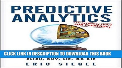 [PDF] FREE Predictive Analytics: The Power to Predict Who Will Click, Buy, Lie, or Die [Download]