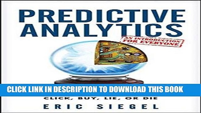 [PDF] FREE Predictive Analytics: The Power to Predict Who Will Click, Buy, Lie, or Die [Download]