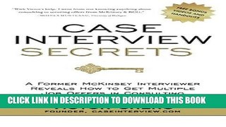 Read Now Case Interview Secrets: A Former McKinsey Interviewer Reveals How to Get Multiple Job