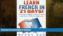 GET PDF  French: Learn French In 21 DAYS! - A Practical Guide To Make French Look Easy! EVEN For