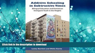 READ BOOK  Additive Schooling in Subtractive Times: Bilingual Education and Dominican Immigrant