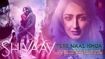 Tere Naal Ishqa - Video Song - SHIVAAY - Kailash Kher - Ajay Devgn