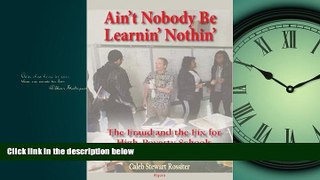 Read Ain t Nobody Be Learnin  Nothin : The Fraud and The Fix for High-Poverty Schools FreeBest Ebook