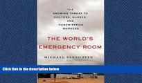 PDF Download The World s Emergency Room: The Growing Threat to Doctors, Nurses, and Humanitarian