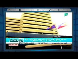 [News@6]BIR sisilipin din ang mga kinita ng mga Media Company mula sa mga TV Ads [05|06|16]