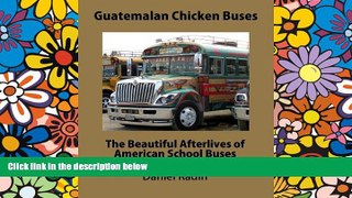 Must Have  Guatemalan Chicken Buses: The Beautiful Afterlives of American School Buses  READ Ebook