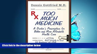 Read Too Much Medicine: A Doctor s Prescription for Better and More Affordable Healthcare FreeOnline