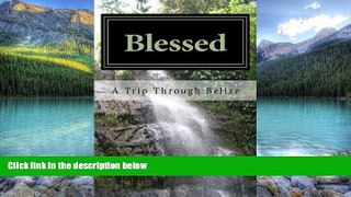 Big Deals  Blessed: A Trip Through Belize  Full Ebooks Most Wanted