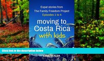 READ NOW  Moving to Costa Rica with Kids: Expat Stories from The Family Freedom Project: Episodes