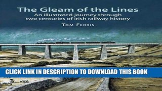 Ebook The Gleam of the Lines: An Illustrated Journey Through Two Centuries of Irish Railway
