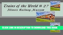 Best Seller Trains of the World # 27: Illinois Railway Museum (Volume 27) Free Download