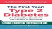 Read Now The First Year: Type 2 Diabetes: An Essential Guide for the Newly Diagnosed (The Complete