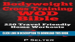 Read Now Bodyweight Training: Bodyweight Cross Training WOD Bible: 220 Travel Friendly Home