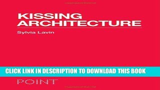 Best Seller Kissing Architecture (POINT: Essays on Architecture) Free Read