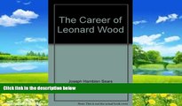 Best Buy Deals  The Career of Leonard Wood  Full Ebooks Most Wanted