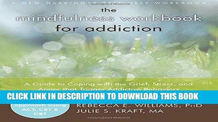 [PDF] The Mindfulness Workbook for Addiction: A Guide to Coping with the Grief, Stress and Anger