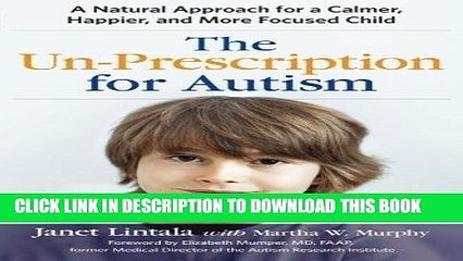 [PDF] The Un-Prescription for Autism: A Natural Approach for a Calmer, Happier, and More Focused