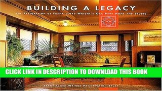 Ebook Building a Legacy: The Restoration of Frank Lloyd Wright s Oak Park Home and Studio Free Read