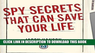 Read Now Spy Secrets That Can Save Your Life: A Former CIA Officer Reveals Safety and Survival