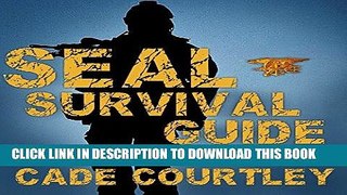 Read Now Seal Survival Guide: A Navy Seal s Secrets to Surviving Any Disaster PDF Book