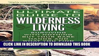 Read Now Ultimate Guide to Wilderness Living: Surviving with Nothing But Your Bare Hands and What