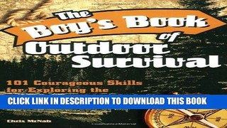 Read Now The Boy s Book of Outdoor Survival: 101 Courageous Skills for Exploring the Dangerous