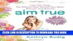 Read Now Aim True: Love Your Body, Eat Without Fear, Nourish Your Spirit, Discover True Balance!