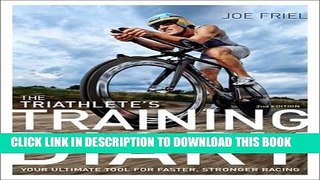 Read Now The Triathlete s Training Diary: Your Ultimate Tool for Faster, Stronger Racing, 2nd Ed.