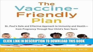 Read Now The Vaccine-Friendly Plan: Dr. Paul s Safe and Effective Approach to Immunity and