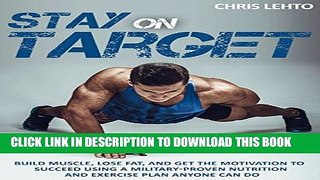Read Now Stay on Target: Build Muscle, Lose Fat, and Get the Motivation to Succeed Using a