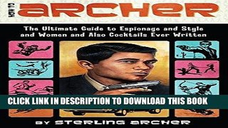 Ebook How to Archer: The Ultimate Guide to Espionage and Style and Women and Also Cocktails Ever