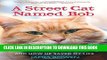[FREE] EBOOK A Street Cat Named Bob: And How He Saved My Life ONLINE COLLECTION