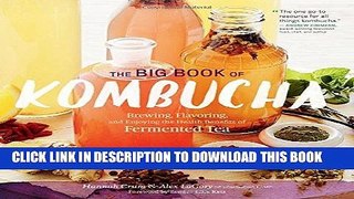 Read Now The Big Book of Kombucha: Brewing, Flavoring, and Enjoying the Health Benefits of