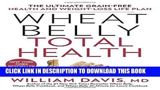 Read Now Wheat Belly Total Health: The Ultimate Grain-Free Health and Weight-Loss Life Plan