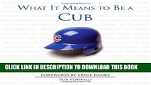 Read Now What It Means to Be a Cub: The North Side s Greatest Players Talk About Cubs Baseball