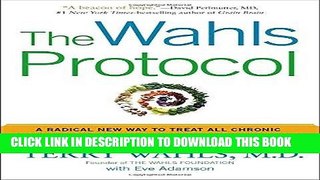 Read Now The Wahls Protocol: A Radical New Way to Treat All Chronic Autoimmune Conditions Using