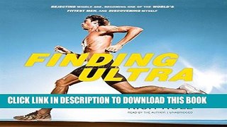 Read Now Finding Ultra: Rejecting Middle Age, Becoming One of the World s Fittest Men, and