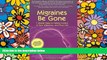 Must Have  Migraines Be Gone: 7 Simple Steps to Eliminating Your Migraines Forever  Most Wanted
