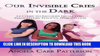 [PDF] Our Invisible Cries in the Dark: Letters to Fathers From The Daughters They ve Forgotten