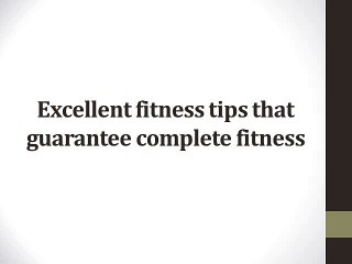 Excellent fitness tips that guarantee complete fitness
