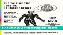 Read Now The Tale of the Dueling Neurosurgeons: The History of the Human Brain as Revealed by True