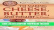 Ebook The Complete Guide to Making Cheese, Butter, and Yogurt At Home: Everything You Need to Know