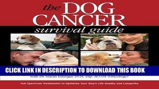 Read Now The Dog Cancer Survival Guide: Full Spectrum Treatments to Optimize Your Dog s Life