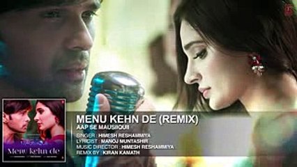 Menu Kehn De (Remix) Full Audio - AAP SE MAUSIIQUII - Himesh Reshammiya - Kiran Kamath - T-Series