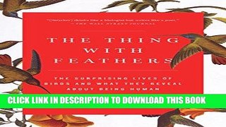 Read Now The Thing with Feathers: The Surprising Lives of Birds and What They Reveal About Being