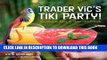 Best Seller Trader Vic s Tiki Party!: Cocktails and Food to Share with Friends Free Read